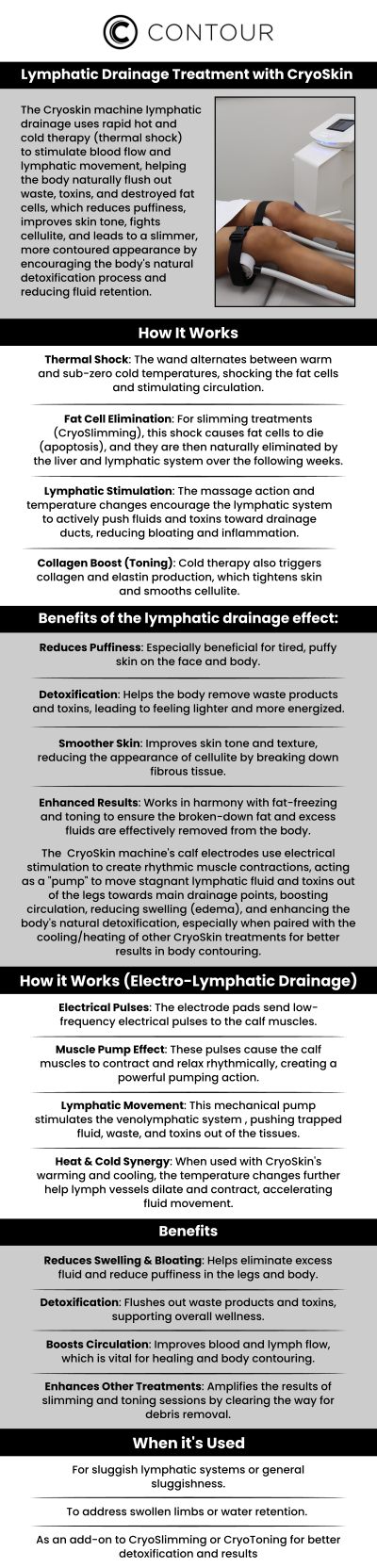 At Contour Medical Spa, we offer CryoSkin Lymphatic Drainage, an advanced treatment using the CryoSkin machine to stimulate lymphatic flow and promote detoxification. This non-invasive procedure combines thermal shock therapy (alternating hot and cold temperatures) and calf electrode stimulation to enhance circulation, reduce swelling, and eliminate toxins. Unlike manual massage, our CryoSkin Lymphatic Drainage helps reduce fluid retention, improve skin tone, and leave you feeling rejuvenated and energized. Experience a personalized, soothing treatment designed to support your body’s natural healing process at Contour Medical Spa. For more information, contact us or book an appointment online. We are conveniently located at 18641 Devonshire Street Northridge, CA 91324.